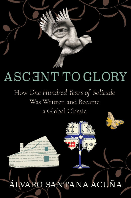 Book cover of Ascent to Glory How one hundred yeras of solitude was written and became a global classic.  Gabriel Garcia Marquez' face is seen in the body of a bird.