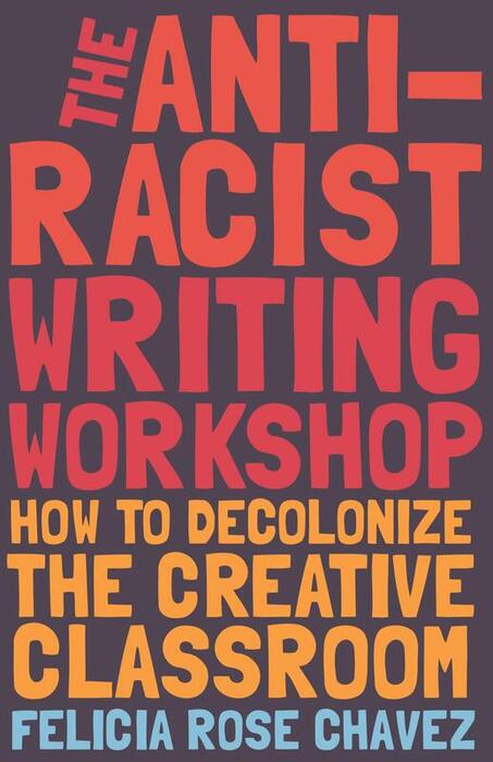 Book cover of The Anti-Racist Writing workshop: How to decolonize the creative classroom. The colorful title covers the whole front cover.