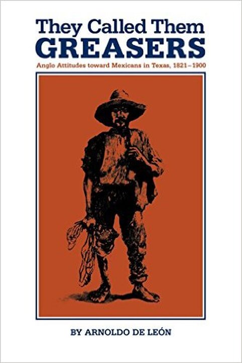 They Called them greasers Anglo attitudes towards Mexicans in Texas 1821-1900 book review